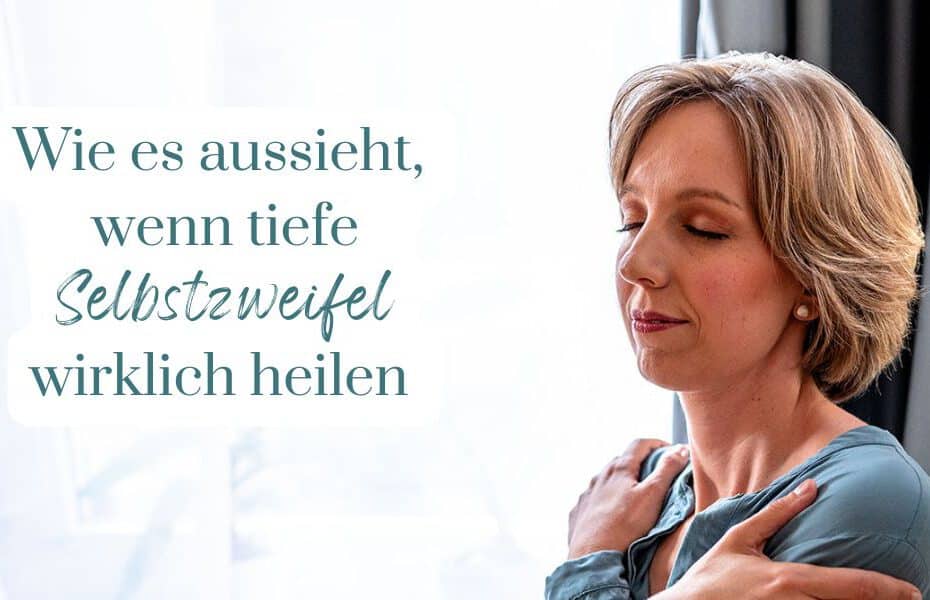 Wie es wirklich aussieht, wenn Selbstzweifel heilen